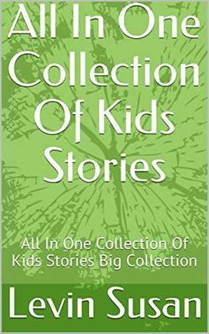 Read online All In One Collection Of Kids Stories: All In One Collection Of Kids Stories Big Collection - Levin Susan file in ePub
