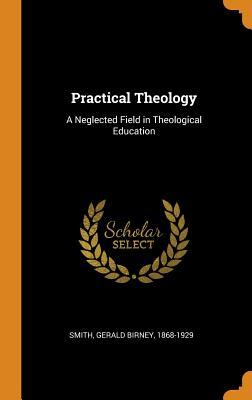 Download Practical Theology: A Neglected Field in Theological Education - Gerald Birney Smith file in PDF