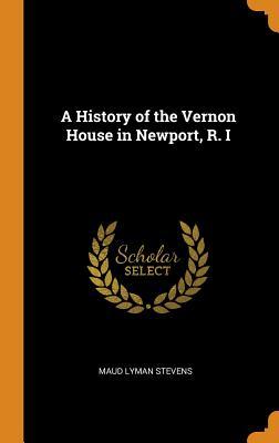 Read A History of the Vernon House in Newport, R. I - Maud Lyman Stevens file in ePub