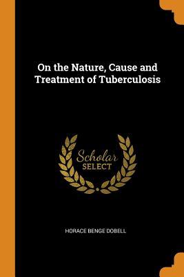 Read online On the Nature, Cause and Treatment of Tuberculosis - Horace Benge Dobell | PDF