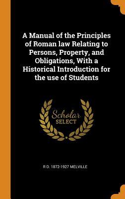 Download A Manual of the Principles of Roman Law Relating to Persons, Property, and Obligations, with a Historical Introduction for the Use of Students - Robert Dundonald Melville | PDF