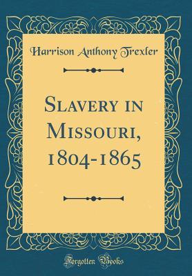 Read online Slavery in Missouri, 1804-1865 (Classic Reprint) - Harrison Anthony Trexler | PDF