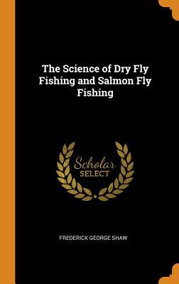 Download The Science of Dry Fly Fishing and Salmon Fly Fishing - Frederick George Shaw | ePub