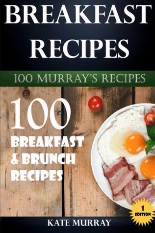 Read online Breakfast Recipes: 100 Breakfast & Brunch Recipes (100 Murray's Recipes) (Volume 1) - Kate Murray | PDF