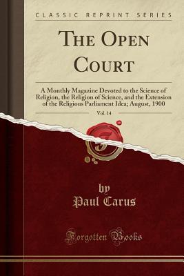 Download The Open Court, Vol. 14: A Monthly Magazine Devoted to the Science of Religion, the Religion of Science, and the Extension of the Religious Parliament Idea; August, 1900 (Classic Reprint) - Paul Carus | ePub