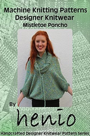 Download Machine Knitting Pattern: Designer Knitwear: Mistletoe Poncho (Henio Handcrafted Designer Knitwear Single Pattern Series Book 1) - Marianne Henio | PDF