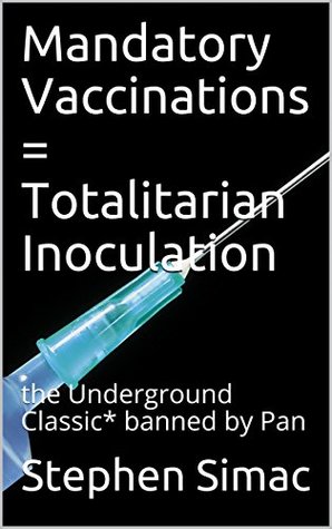 Read Mandatory Vaccinations = Totalitarian Inoculation: the Underground Classic* banned by Pan (Medical Monopoly Book 3) - Stephen Simac | ePub