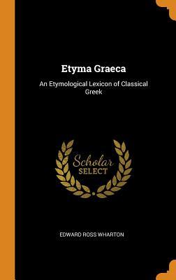 Read online Etyma Graeca: An Etymological Lexicon of Classical Greek - Edward Ross Wharton file in ePub