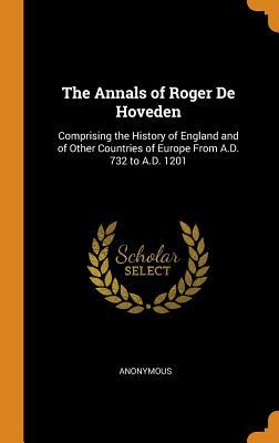 Read The Annals of Roger de Hoveden: Comprising the History of England and of Other Countries of Europe from A.D. 732 to A.D. 1201 - Anonymous | ePub