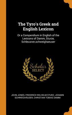 Read online The Tyro's Greek and English Lexicon: Or a Compendium in English of the Lexicons of Damm, Sturze, Schleusner, Schweighaeuser - John Jones file in PDF
