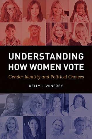 Read online Understanding How Women Vote: Gender Identity and Political Choices: Gender Identity and Political Choices (Gender Matters in U.s. Politics) - Kelly L Winfrey file in PDF