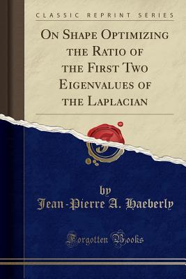 Read online On Shape Optimizing the Ratio of the First Two Eigenvalues of the Laplacian (Classic Reprint) - Jean-Pierre a Haeberly file in ePub