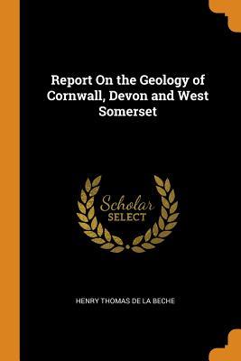 Read Report on the Geology of Cornwall, Devon and West Somerset - Henry Thomas De la Beche file in ePub