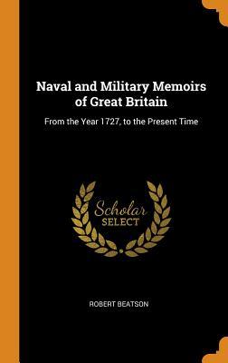 Read online Naval and Military Memoirs of Great Britain: From the Year 1727, to the Present Time - Robert Beatson | ePub