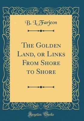 Read The Golden Land, or Links from Shore to Shore - Benjamin Leopold Farjeon | ePub