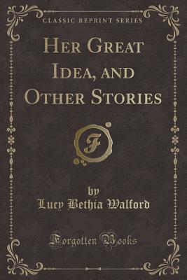 Read online Her Great Idea, and Other Stories (Classic Reprint) - L.B. Walford | PDF