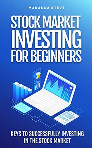 Download STOCK MARKET INVESTING FOR BEGINNERS: KEYS TO SUCCESSFULLY INVESTING IN THE STOCK MARKET - MAKANDA STEVE file in PDF