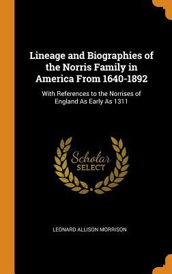 Read Lineage and Biographies of the Norris Family in America from 1640-1892: With References to the Norrises of England as Early as 1311 - Leonard Allison Morrison file in ePub