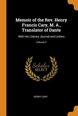 Read Memoir of the Rev. Henry Francis Cary, M. A., Translator of Dante: With His Literary Journal and Letters; Volume 2 - Henry Francis Cary file in ePub
