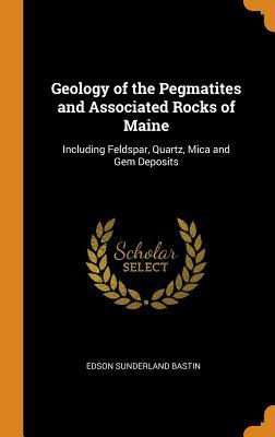 Read online Geology of the Pegmatites and Associated Rocks of Maine: Including Feldspar, Quartz, Mica and Gem Deposits - Edson Sunderland Bastin | PDF