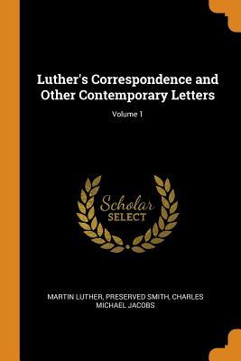 Read Luther's Correspondence and Other Contemporary Letters; Volume 1 - Martin Luther | PDF