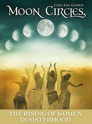 Read online MOON CIRCLES: The rising of women in sisterhood - Tara Isis Gerris | ePub