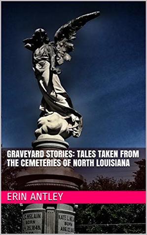 Download Graveyard Stories: Tales Taken from the Cemeteries of North Louisiana - Erin Antley file in ePub