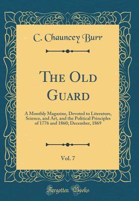 Read The Old Guard, Vol. 7: A Monthly Magazine, Devoted to Literature, Science, and Art, and the Political Principles of 1776 and 1860; December, 1869 (Classic Reprint) - Charles Chauncey Burr file in ePub