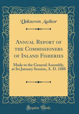 Download Annual Report of the Commissioners of Inland Fisheries: Made to the General Assembly, at Its January Session, A. D. 1888 (Classic Reprint) - Unknown | ePub