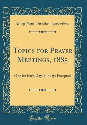 Download Topics for Prayer Meetings, 1885: One for Each Day, Sundays Excepted (Classic Reprint) - Young Men Associations file in ePub