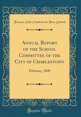 Read Annual Report of the School Committee of the City of Charlestown: February, 1849 (Classic Reprint) - Charlestown Free Schools Board Trustees file in PDF