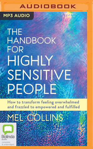 Read The Handbook for Highly Sensitive People: How to Transform Feeling Overwhelmed and Frazzled to Empowered and Fulfilled - Mel Collins | ePub