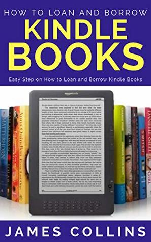 Read HOW TO LOAN AND BORROW KINDLE BOOKS: Easy Step on How to Loan and Borrow Kindle Books - James Collins | PDF