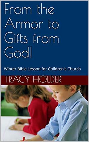 Read online From the Armor to Gifts from God! : Winter Bible Lesson for Children's Church (Volume 2 Book 1) - Tracy Holder file in ePub