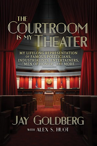 Read The Courtroom Is My Theater: My Lifelong Representation of Famous Politicians, Industrialists, Entertainers, “Men of Honor,” and More - Jay Goldberg | PDF