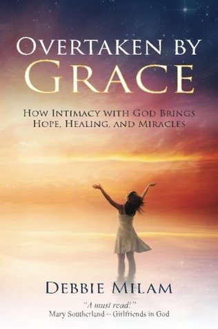 Download Overtaken by Grace: How Intimacy with God Brings Hope, Healing, and Miracles - Debbie Milam file in ePub
