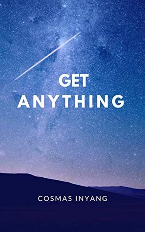 Read Get Anything: discover how to get anything in life quick - Cosmas Inyang | ePub