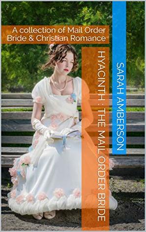 Read online Hyacinth : The Mail Order Bride: A collection of Mail Order Bride & Christian Romance - Sarah Amberson | ePub