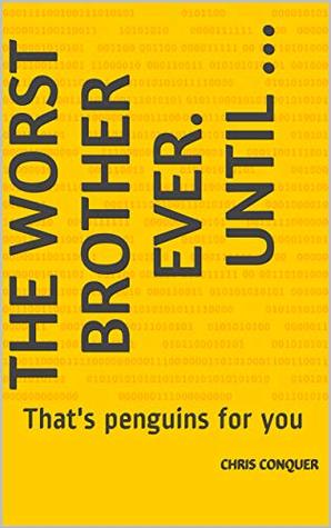 Download The worst brother ever. Until : That's penguins for you - Chris Conquer | ePub