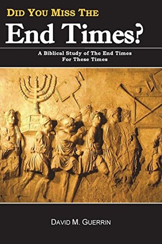 Download Did You Miss The End Times?: A Biblical Study Of The End Times For These Times (The Coming Kingdom of God) (Volume 1) - Rev. David M. Guerrin | ePub