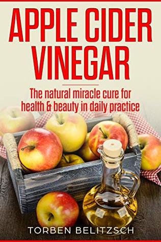Read online Apple Cider Vinegar: The natural miracle cure for health & beauty in daily practice - Torben Belitzsch file in ePub