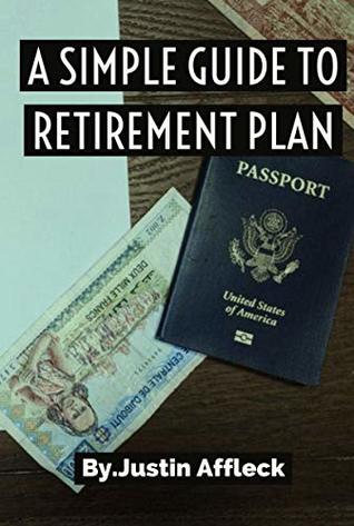 Read online A SIMPLE GUIDE TO RETIREMENT PLAN: Invest smart. Build wealth. Retire early. Live free - Justin Affleck file in ePub