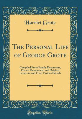 Download The Personal Life of George Grote: Compiled from Family Documents, Private Memoranda, and Original Letters to and from Various Friends (Classic Reprint) - Harriet Grote file in ePub