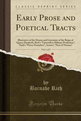 Read online Early Prose and Poetical Tracts, Vol. 1 of 2: Illustrative of the Drama and Literature of the Reign of Queen Elizabeth; Rich's farewell to Military Profession; Nash's pierce Pennyless; Armin's nest of Ninnies (Classic Reprint) - Barnabe Rich | PDF