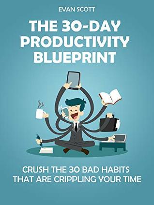 Read online The 30-Day Productivity Blueprint: Crush the 30 Bad Habits that are Crippling Your Time - Evan Scott | PDF
