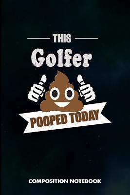 Download This Golfer Pooped Today: Composition Notebook, Funny Sarcastic Birthday Journal for Golf Sports Game Lovers to Write on - M. Shafiq file in PDF