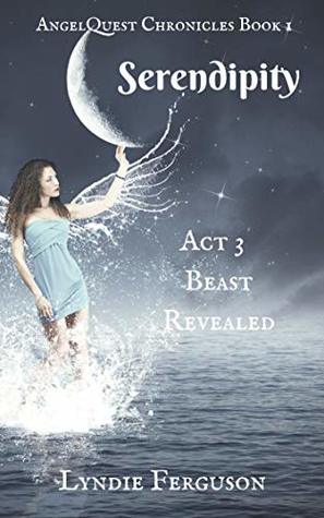 Read online Serendipity: Act 3 - Beast Revealed (The AngelQuest Chronicles Book 1) - Lyndie Ferguson file in ePub