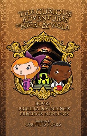 Read online The Curious Adventures of Nigel & Viola: Book 1: Pricilla Pounding's Precious Puddings - Cornelius F. Orris | PDF