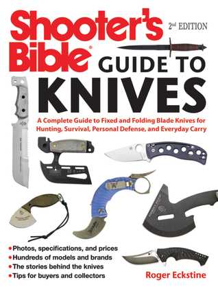 Read Shooter's Bible Guide to Knives: A Complete Guide to Fixed and Folding Blade Knives for Hunting, Survival, Personal Defense, and Everyday Carry - Roger Eckstine | ePub