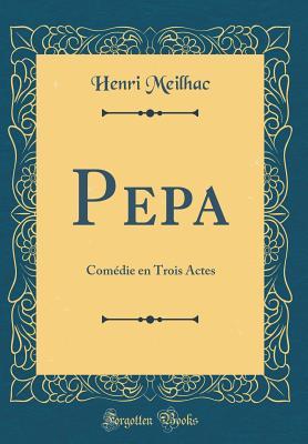 Read Pepa: Com�die En Trois Actes (Classic Reprint) - Henri Meilhac file in PDF